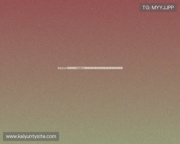 kaiyun网站入口汇聚2026世界杯赛程、直播和精彩片段，满足足球爱好者的全部需求